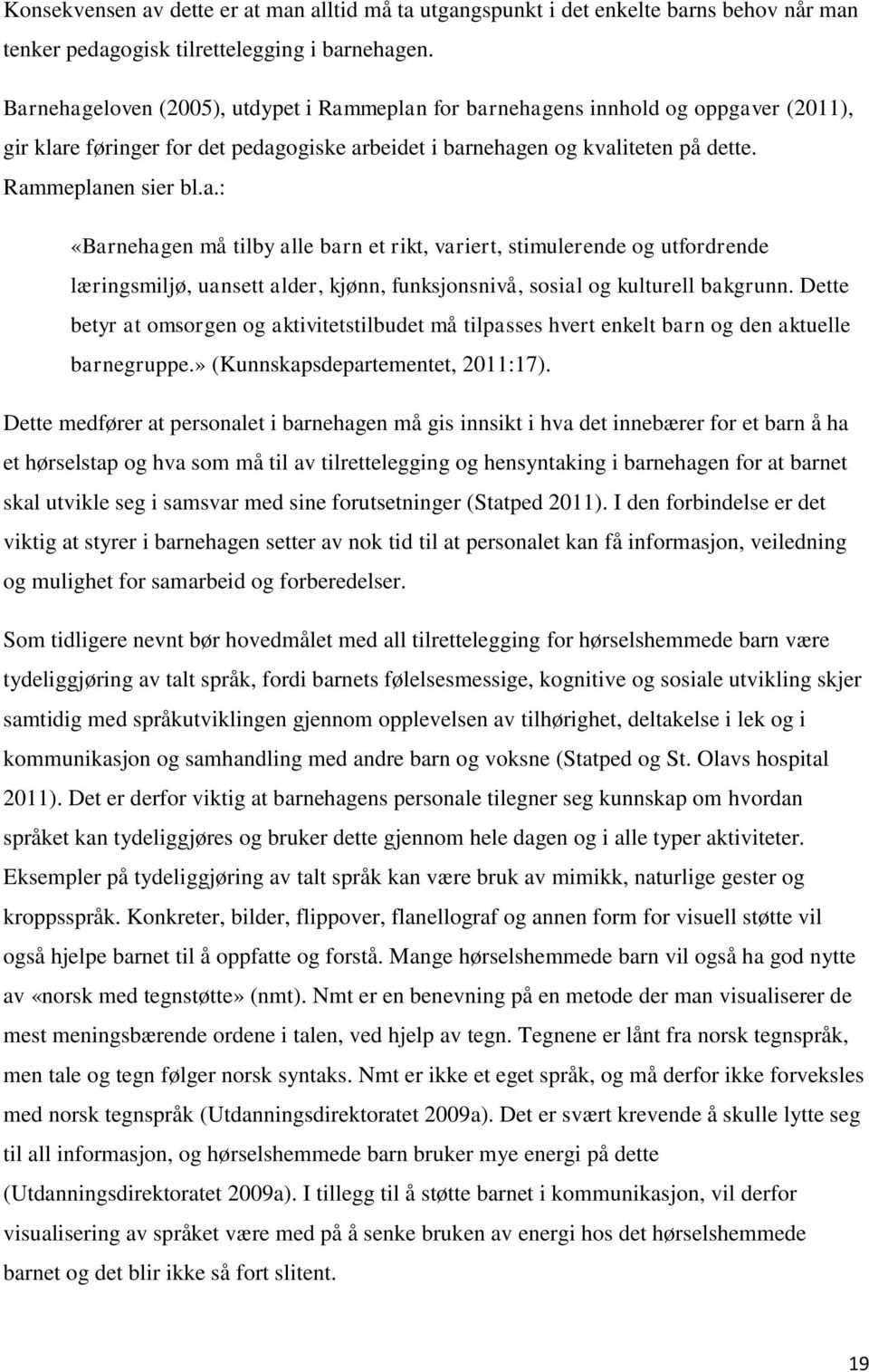 Dette betyr at omsorgen og aktivitetstilbudet må tilpasses hvert enkelt barn og den aktuelle barnegruppe.» (Kunnskapsdepartementet, 2011:17).