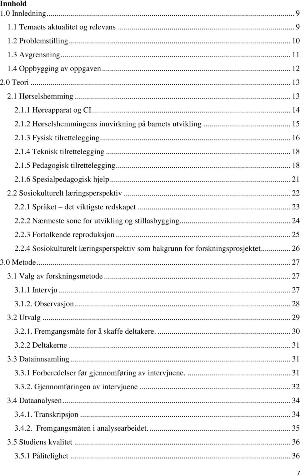 .. 21 2.2 Sosiokulturelt læringsperspektiv... 22 2.2.1 Språket det viktigste redskapet... 23 2.2.2 Nærmeste sone for utvikling og stillasbygging... 24 2.2.3 Fortolkende reproduksjon... 25 2.2.4 Sosiokulturelt læringsperspektiv som bakgrunn for forskningsprosjektet.