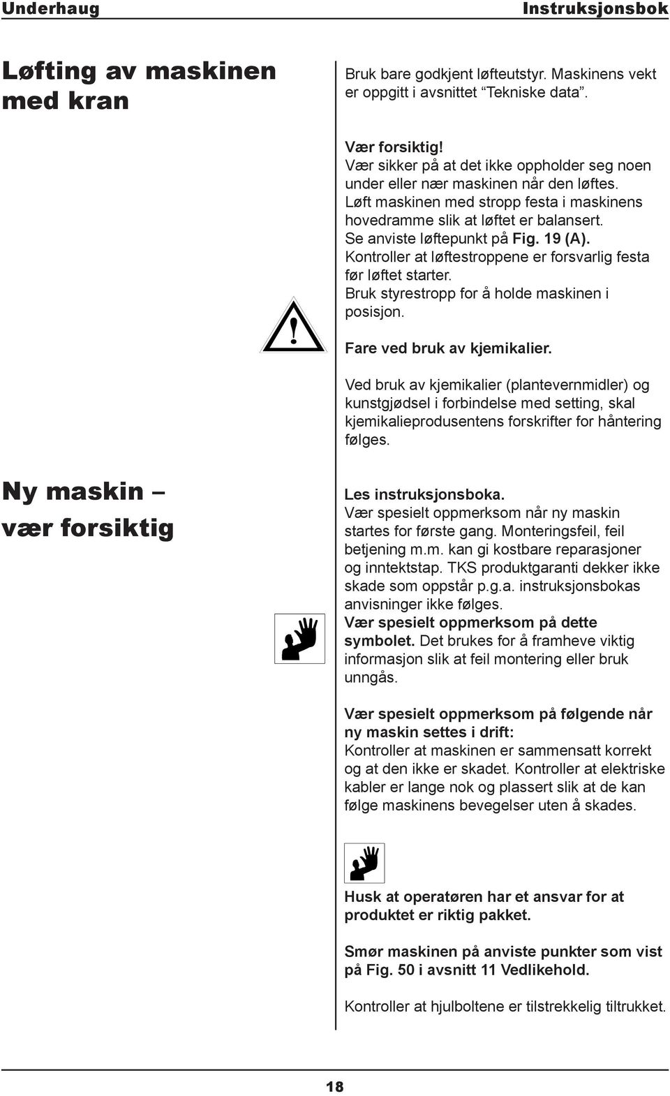 19 (). Kontroller at løftestroppene er forsvarlig festa før løftet starter. ruk styrestropp for å holde maskinen i posisjon. Fare ved bruk av kjemikalier.