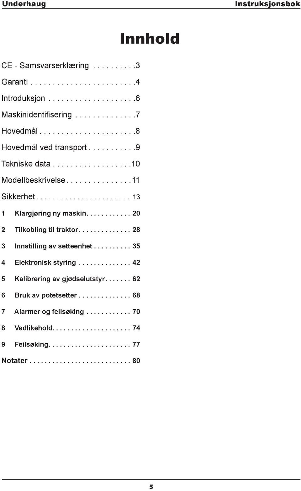 ........... 20 2 Tilkobling til traktor.............. 28 3 Innstilling av setteenhet.......... 35 4 Elektronisk styring.............. 42 5 Kalibrering av gjødselutstyr.