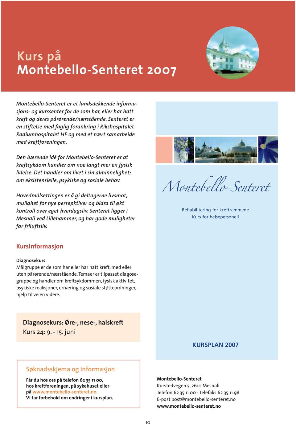 Den bærende idé for Montebello-Senteret er at kreftsykdom handler om noe langt mer en fysisk lidelse. Det handler om livet i sin alminnelighet; om eksistensielle, psykiske og sosiale behov.