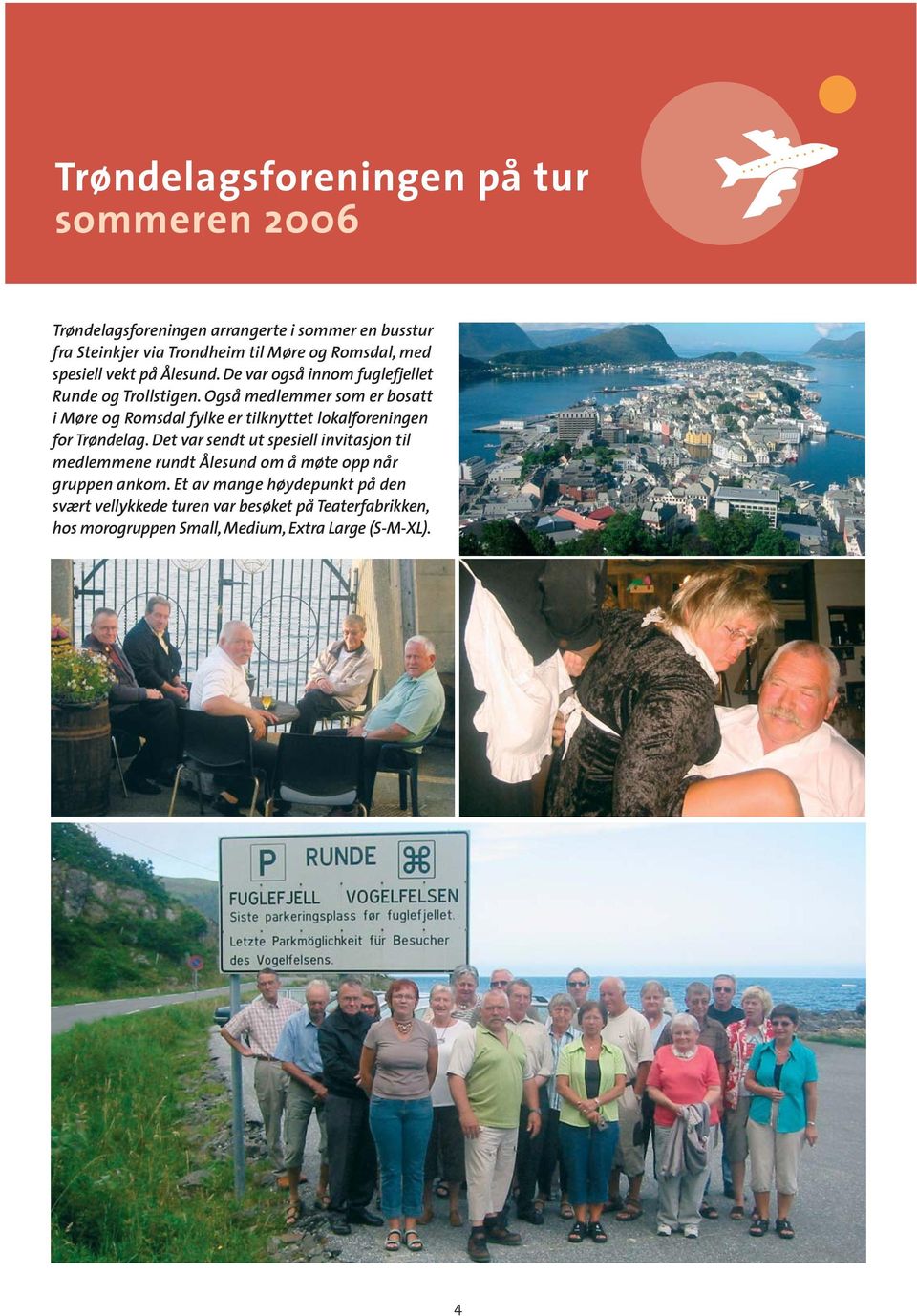 Også medlemmer som er bosatt i Møre og Romsdal fylke er tilknyttet lokalforeningen for Trøndelag.