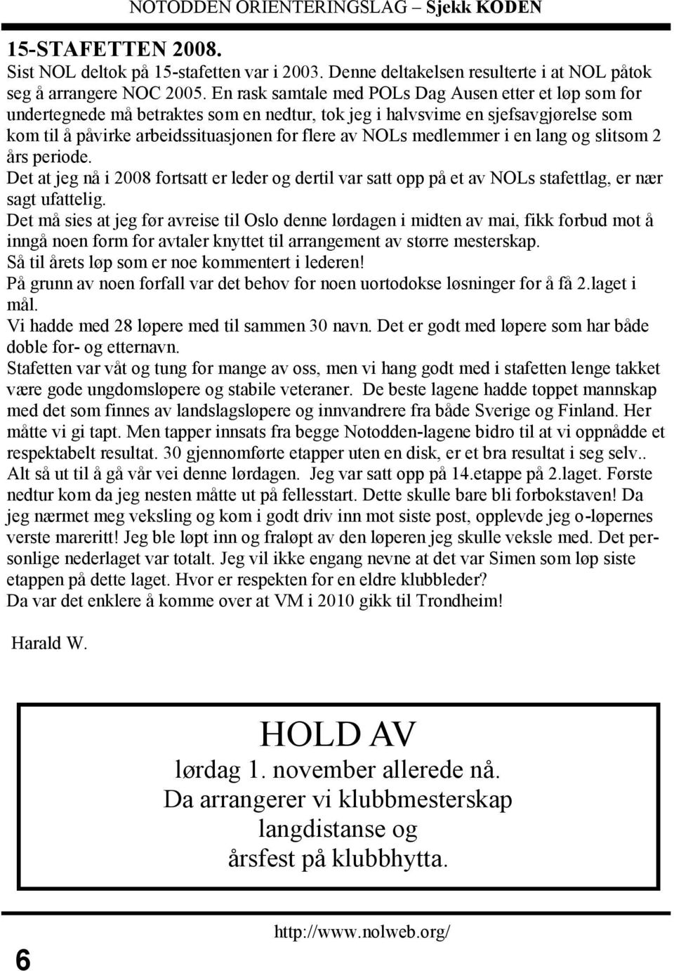 medlemmer i en lang og slitsom 2 års periode. Det at jeg nå i 2008 fortsatt er leder og dertil var satt opp på et av NOLs stafettlag, er nær sagt ufattelig.