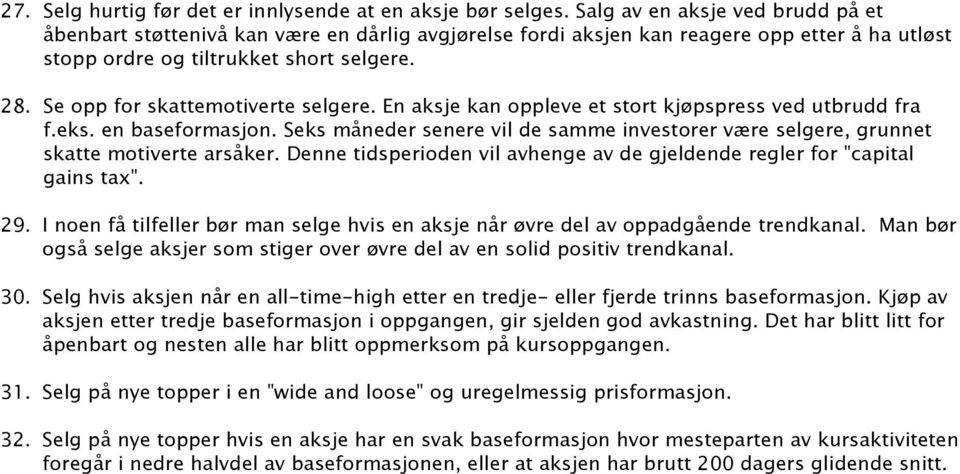 Se opp for skattemotiverte selgere. En aksje kan oppleve et stort kjøpspress ved utbrudd fra f.eks. en baseformasjon.