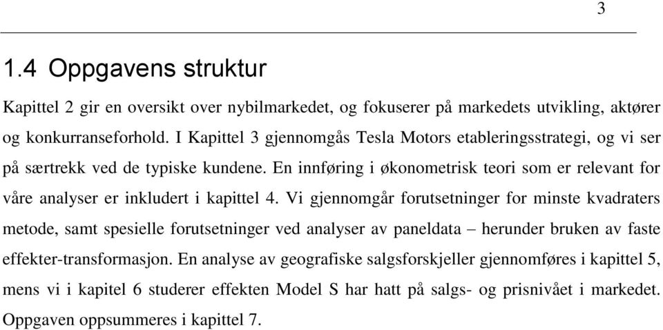 En innføring i økonometrisk teori som er relevant for våre analyser er inkludert i kapittel 4.