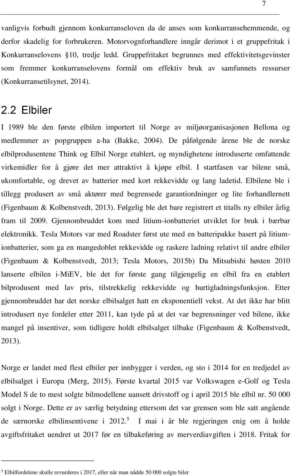 Gruppefritaket begrunnes med effektivitetsgevinster som fremmer konkurranselovens formål om effektiv bruk av samfunnets ressurser (Konkurransetilsynet, 20