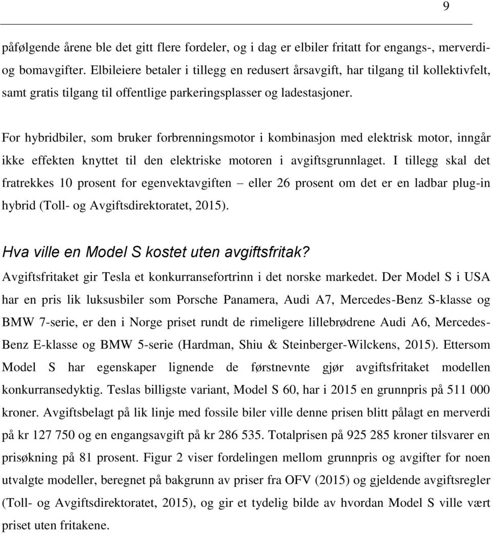 For hybridbiler, som bruker forbrenningsmotor i kombinasjon med elektrisk motor, inngår ikke effekten knyttet til den elektriske motoren i avgiftsgrunnlaget.