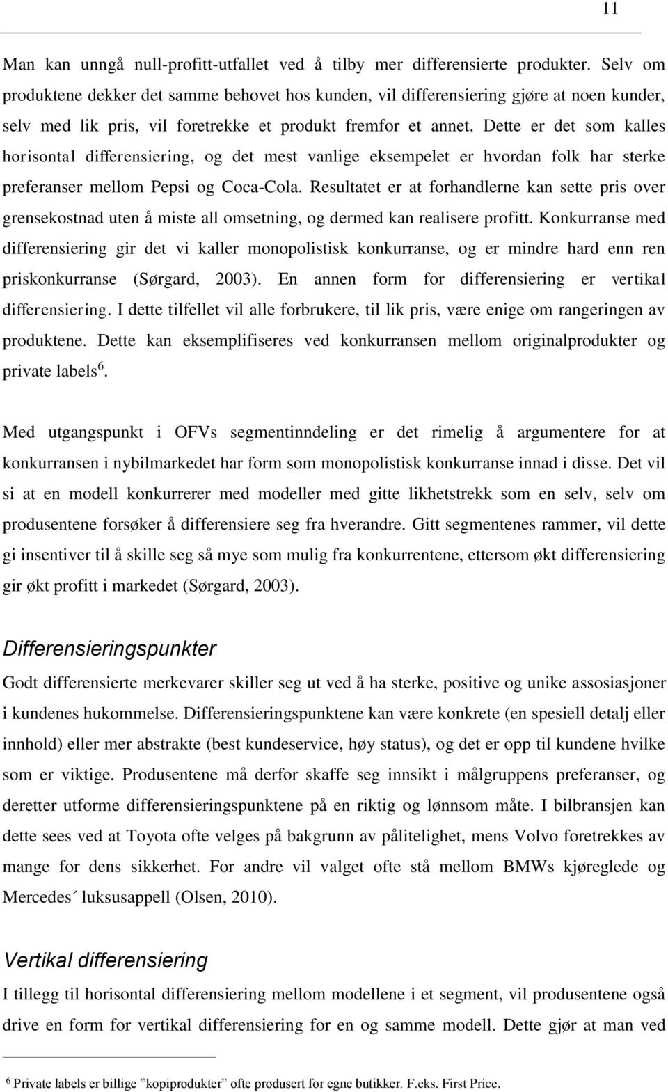 Dette er det som kalles horisontal differensiering, og det mest vanlige eksempelet er hvordan folk har sterke preferanser mellom Pepsi og Coca-Cola.