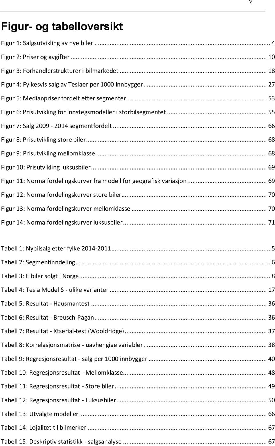 .. 55 Figur 7: Salg 2009-2014 segmentfordelt... 66 Figur 8: Prisutvikling store biler... 68 Figur 9: Prisutvikling mellomklasse... 68 Figur 10: Prisutvikling luksusbiler.