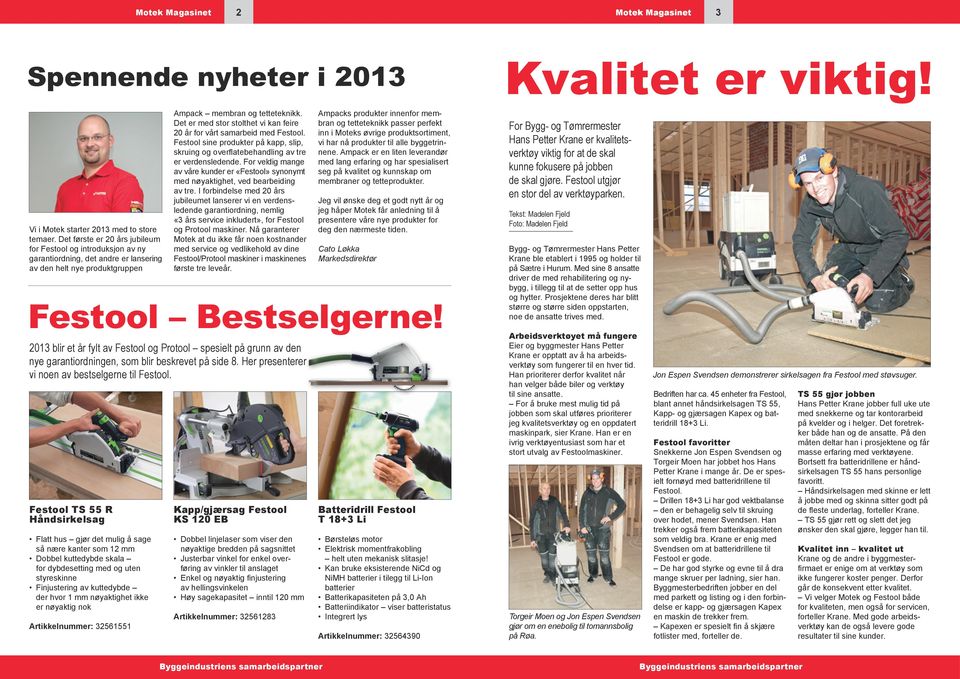 Det er med stor stolthet vi kan feire 20 år for vårt samarbeid med Festool. Festool sine produkter på kapp, slip, skruing og overflatebehandling av tre er verdensledende.