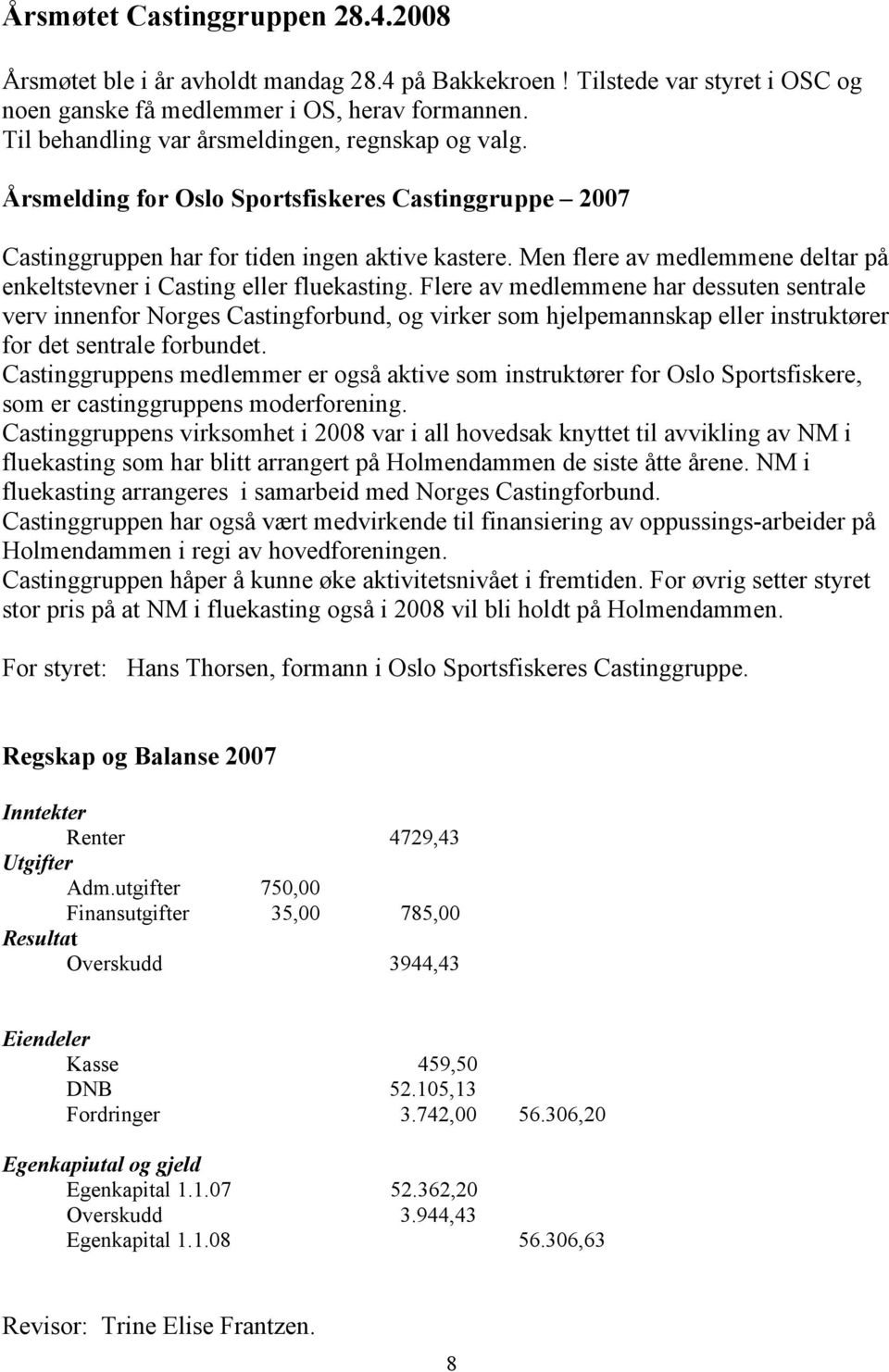 Men flere av medlemmene deltar på enkeltstevner i Casting eller fluekasting.