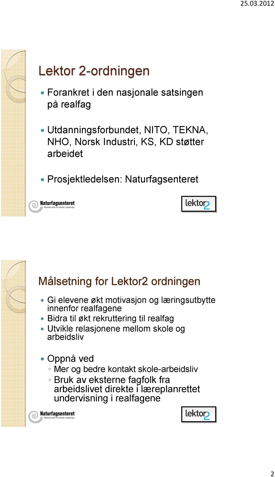 læringsutbytte innenfor realfagene Bidra til økt rekruttering til realfag Utvikle relasjonene mellom skole og arbeidsliv Oppnå