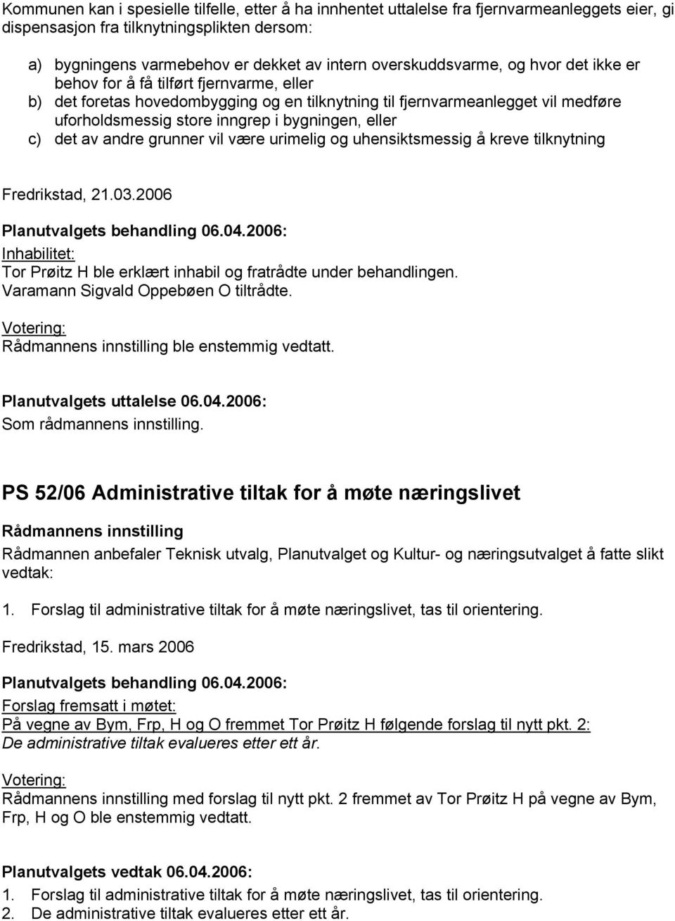 bygningen, eller c) det av andre grunner vil være urimelig og uhensiktsmessig å kreve tilknytning Fredrikstad, 21.03.2006 Inhabilitet: Tor Prøitz H ble erklært inhabil og fratrådte under behandlingen.