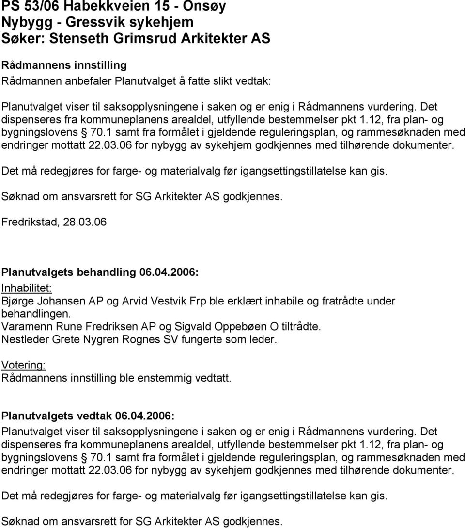 1 samt fra formålet i gjeldende reguleringsplan, og rammesøknaden med endringer mottatt 22.03.06 for nybygg av sykehjem godkjennes med tilhørende dokumenter.