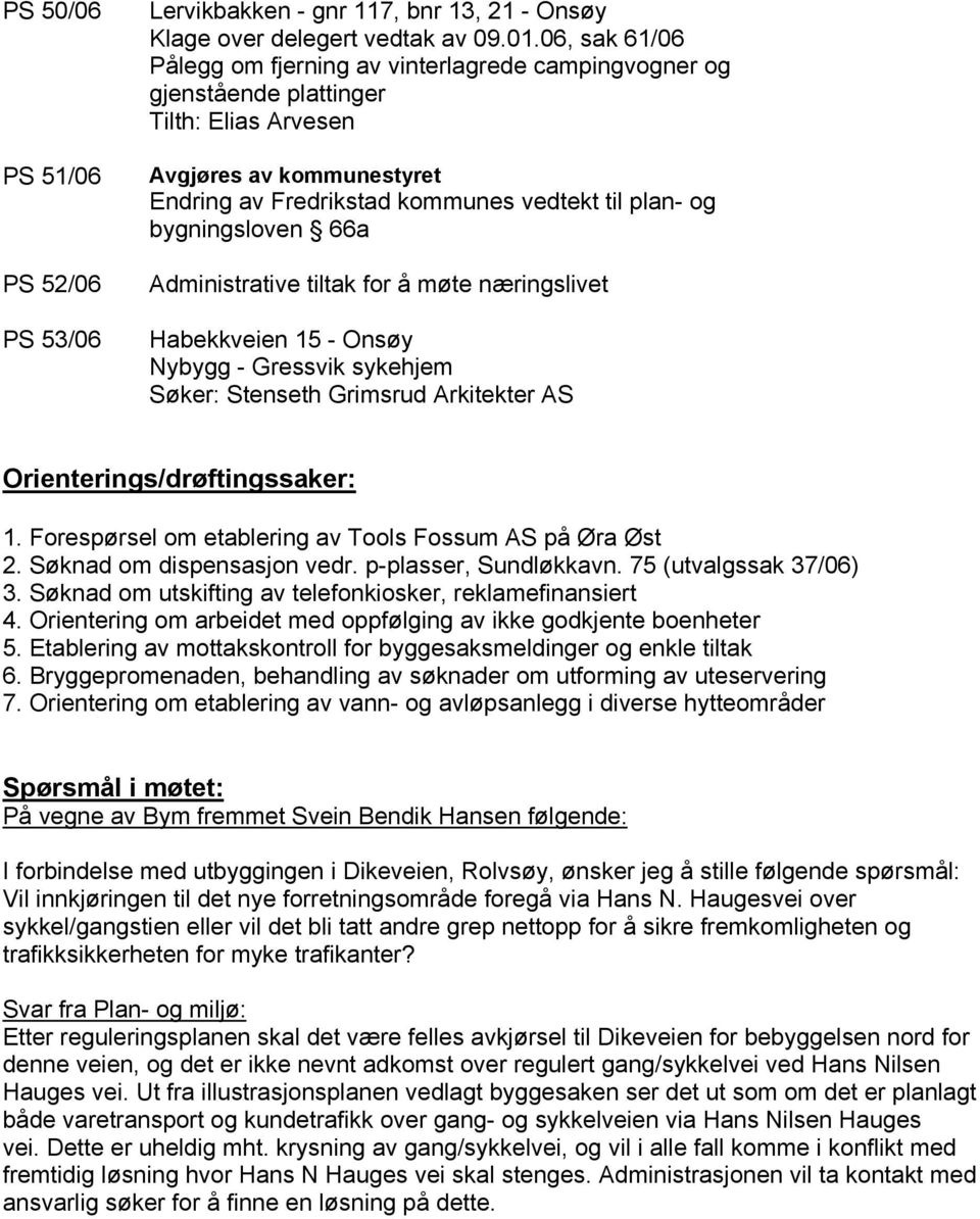 bygningsloven 66a Administrative tiltak for å møte næringslivet Habekkveien 15 - Onsøy Nybygg - Gressvik sykehjem Søker: Stenseth Grimsrud Arkitekter AS Orienterings/drøftingssaker: 1.