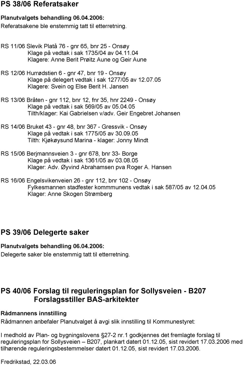 04 Klagere: Anne Berit Prøitz Aune og Geir Aune RS 12/06 Hurrødstien 6 - gnr 47, bnr 19 - Onsøy Klage på delegert vedtak i sak 1277/05 av 12.07.05 Klagere: Svein og Else Berit H.