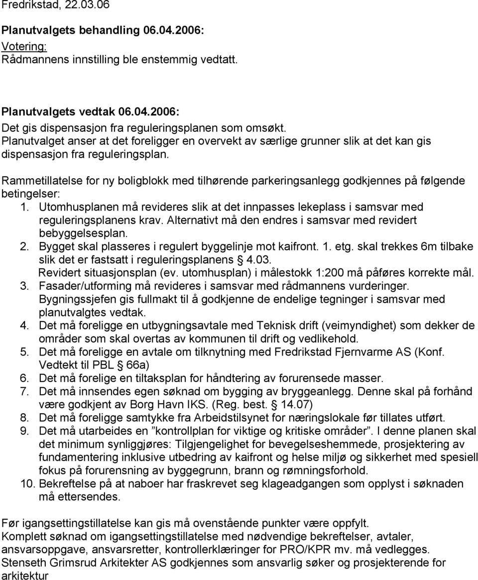 Rammetillatelse for ny boligblokk med tilhørende parkeringsanlegg godkjennes på følgende betingelser: 1.