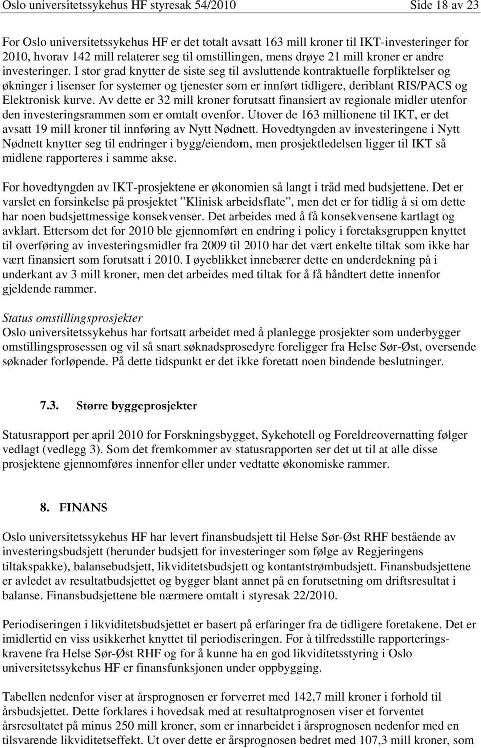 I stor grad knytter de siste seg til avsluttende kontraktuelle forpliktelser og økninger i lisenser for systemer og tjenester som er innført tidligere, deriblant RIS/PACS og Elektronisk kurve.