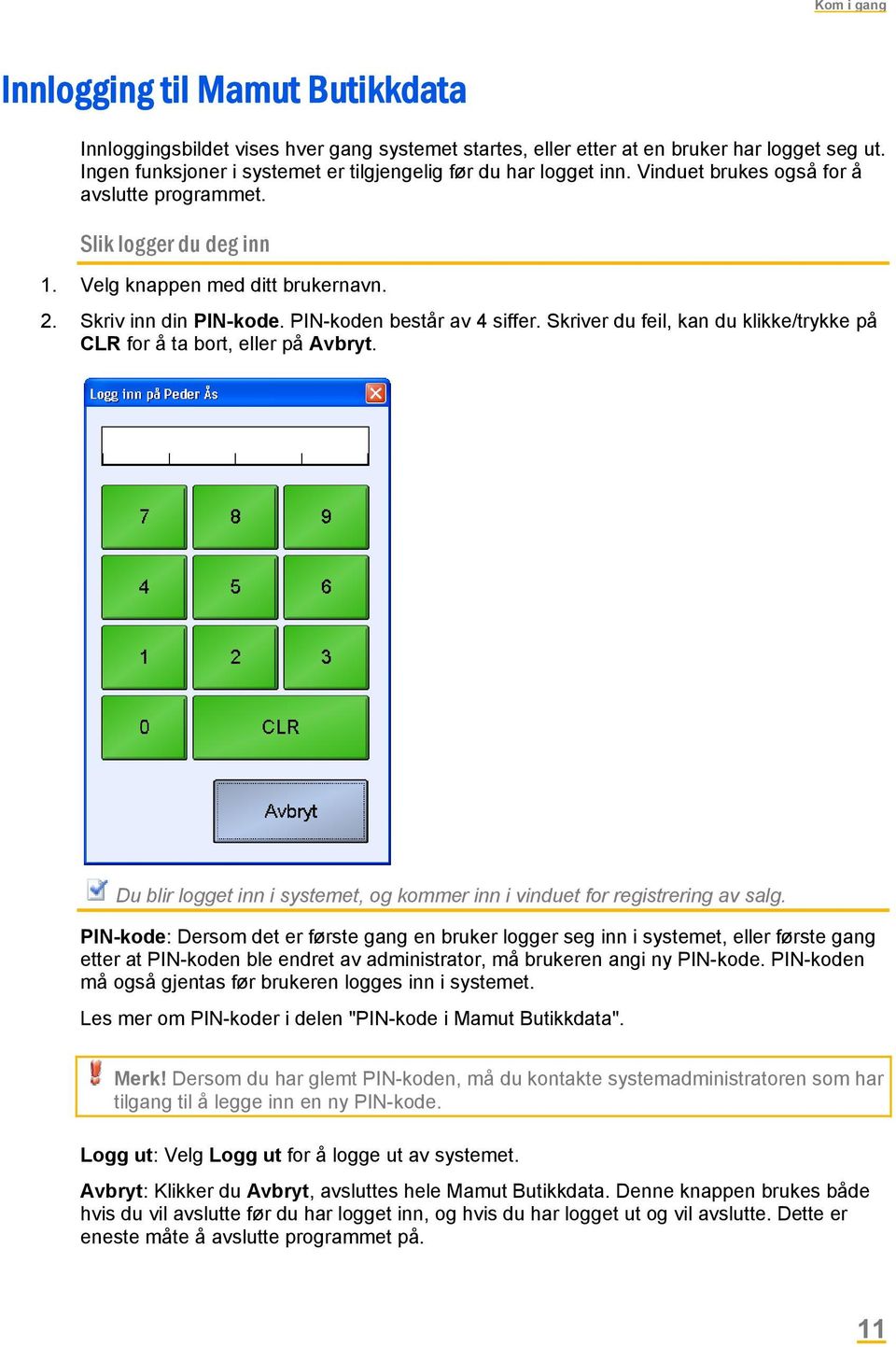 PIN-koden består av 4 siffer. Skriver du feil, kan du klikke/trykke på CLR for å ta bort, eller på Avbryt. Du blir logget inn i systemet, og kommer inn i vinduet for registrering av salg.