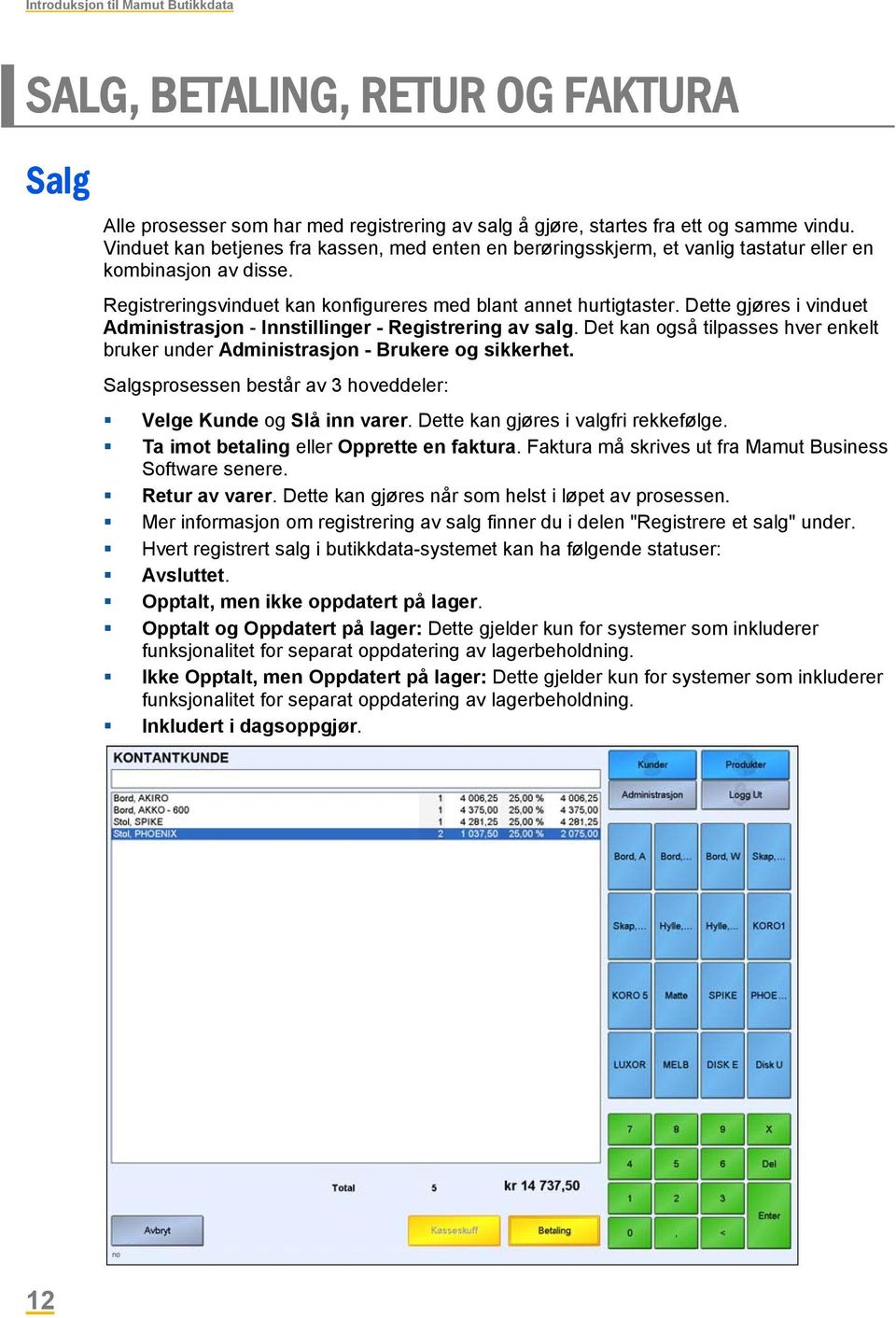 Dette gjøres i vinduet Administrasjon - Innstillinger - Registrering av salg. Det kan også tilpasses hver enkelt bruker under Administrasjon - Brukere og sikkerhet.