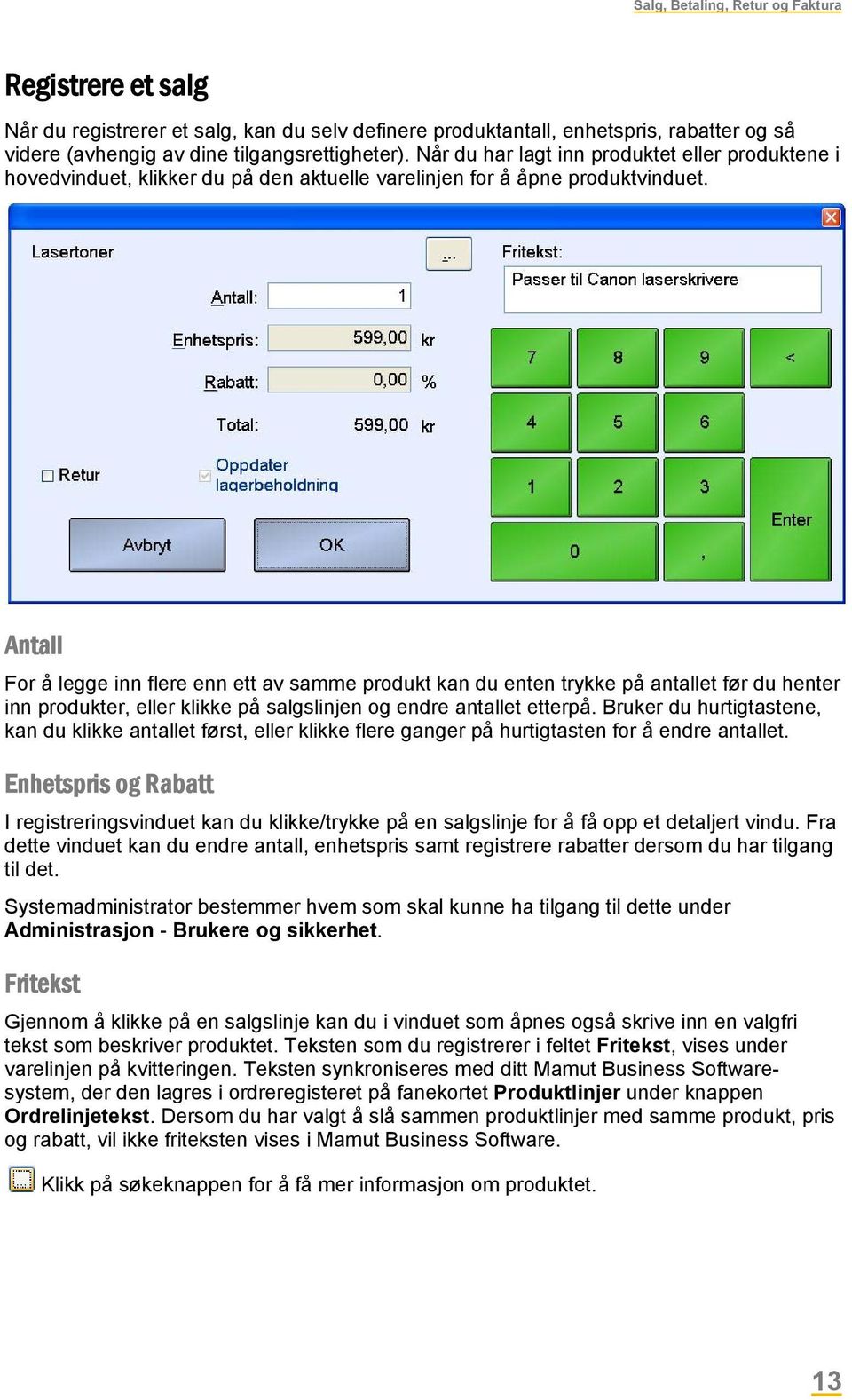 Antall For å legge inn flere enn ett av samme produkt kan du enten trykke på antallet før du henter inn produkter, eller klikke på salgslinjen og endre antallet etterpå.