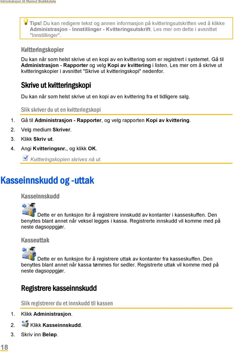 Gå til Administrasjon - Rapporter og velg Kopi av kvittering i listen. Les mer om å skrive ut kvitteringskopier i avsnittet "Skrive ut kvitteringskopi" nedenfor.