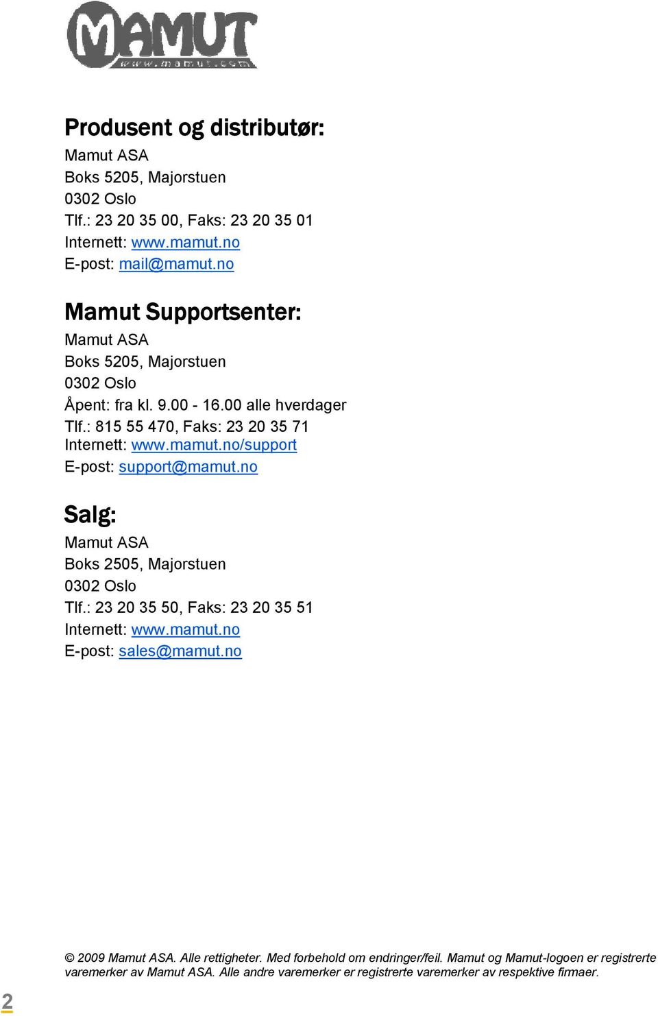 no/support E-post: support@mamut.no Salg: Mamut ASA Boks 2505, Majorstuen 0302 Oslo Tlf.: 23 20 35 50, Faks: 23 20 35 51 Internett: www.mamut.no E-post: sales@mamut.