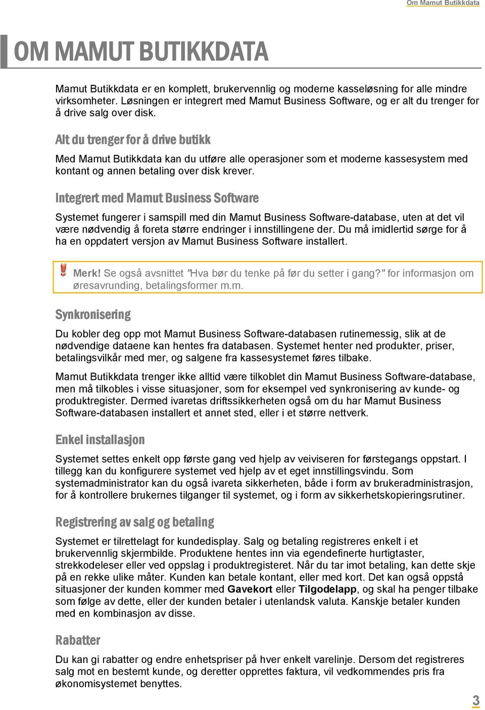 Alt du trenger for å drive butikk Med Mamut Butikkdata kan du utføre alle operasjoner som et moderne kassesystem med kontant og annen betaling over disk krever.