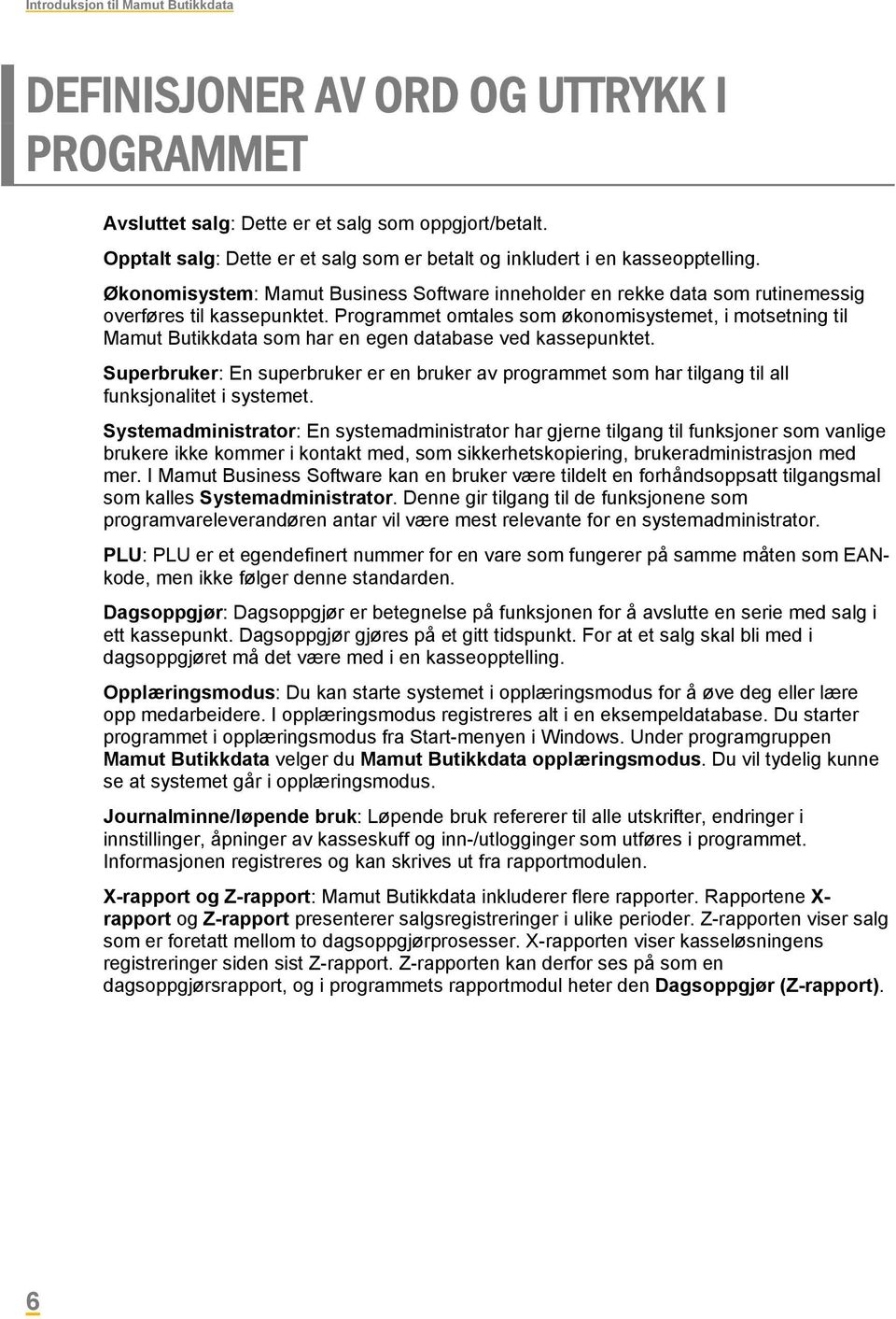 Programmet omtales som økonomisystemet, i motsetning til Mamut Butikkdata som har en egen database ved kassepunktet.