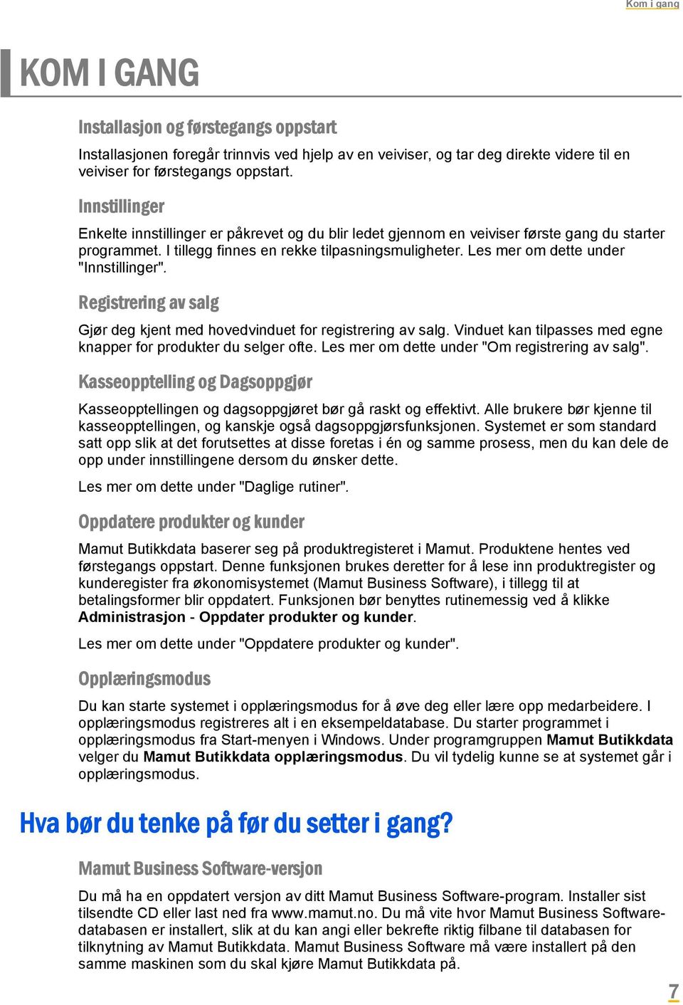 Les mer om dette under "Innstillinger". Registrering av salg Gjør deg kjent med hovedvinduet for registrering av salg. Vinduet kan tilpasses med egne knapper for produkter du selger ofte.