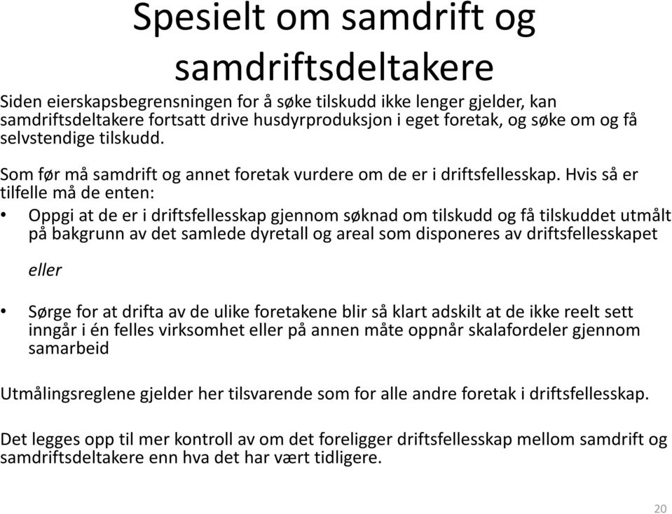 Hvis så er tilfelle må de enten: Oppgi at de er i driftsfellesskap gjennom søknad om tilskudd og få tilskuddet utmålt på bakgrunn av det samlede dyretall og areal som disponeres av driftsfellesskapet