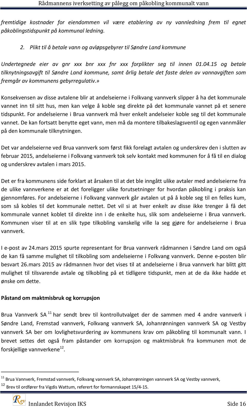 15 og betale tilknytningsavgift til Søndre Land kommune, samt årlig betale det faste delen av vannavgiften som fremgår av kommunens gebyrregulativ.