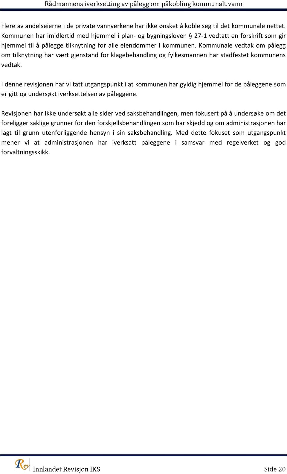 Kommunale vedtak om pålegg om tilknytning har vært gjenstand for klagebehandling og fylkesmannen har stadfestet kommunens vedtak.