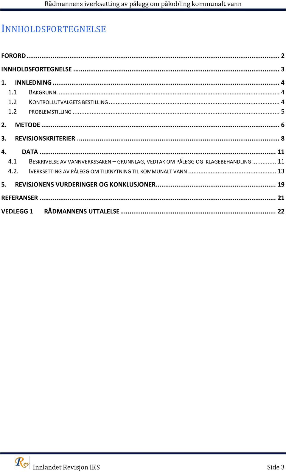 1 BESKRIVELSE AV VANNVERKSSAKEN GRUNNLAG, VEDTAK OM PÅLEGG OG KLAGEBEHANDLING... 11 4.2.