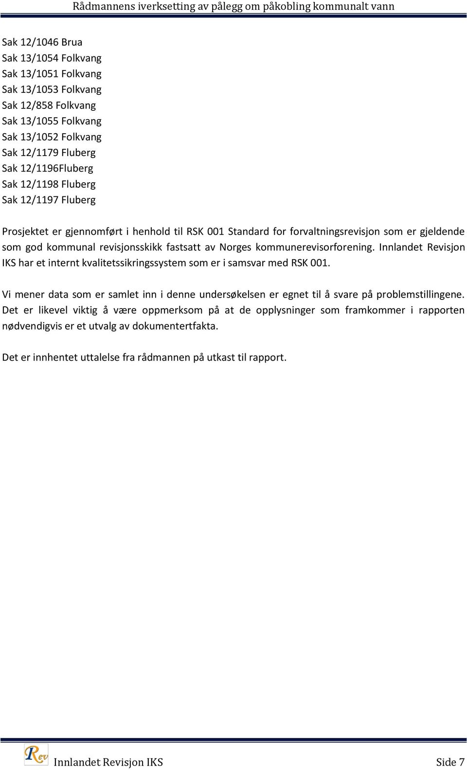 kommunerevisorforening. Innlandet Revisjon IKS har et internt kvalitetssikringssystem som er i samsvar med RSK 001.