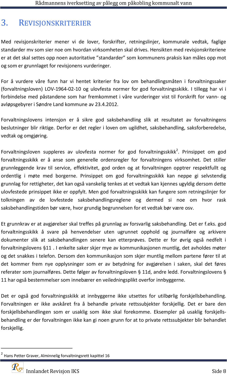 For å vurdere våre funn har vi hentet kriterier fra lov om behandlingsmåten i forvaltningssaker (forvaltningsloven) LOV-1964-02-10 og ulovfesta normer for god forvaltningsskikk.