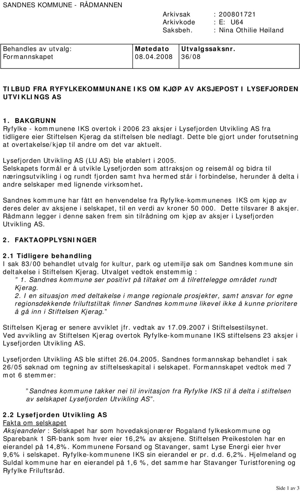 BAKGRUNN Ryfylke - kommunene IKS overtok i 2006 23 aksjer i Lysefjorden Utvikling AS fra tidligere eier Stiftelsen Kjerag da stiftelsen ble nedlagt.