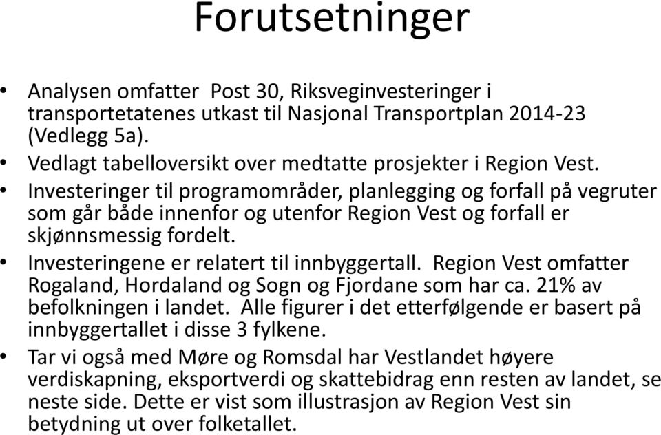 Investeringer til programområder, planlegging og forfall på vegruter som går både innenfor og utenfor Region Vest og forfall er skjønnsmessig fordelt. Investeringene er relatert til innbyggertall.