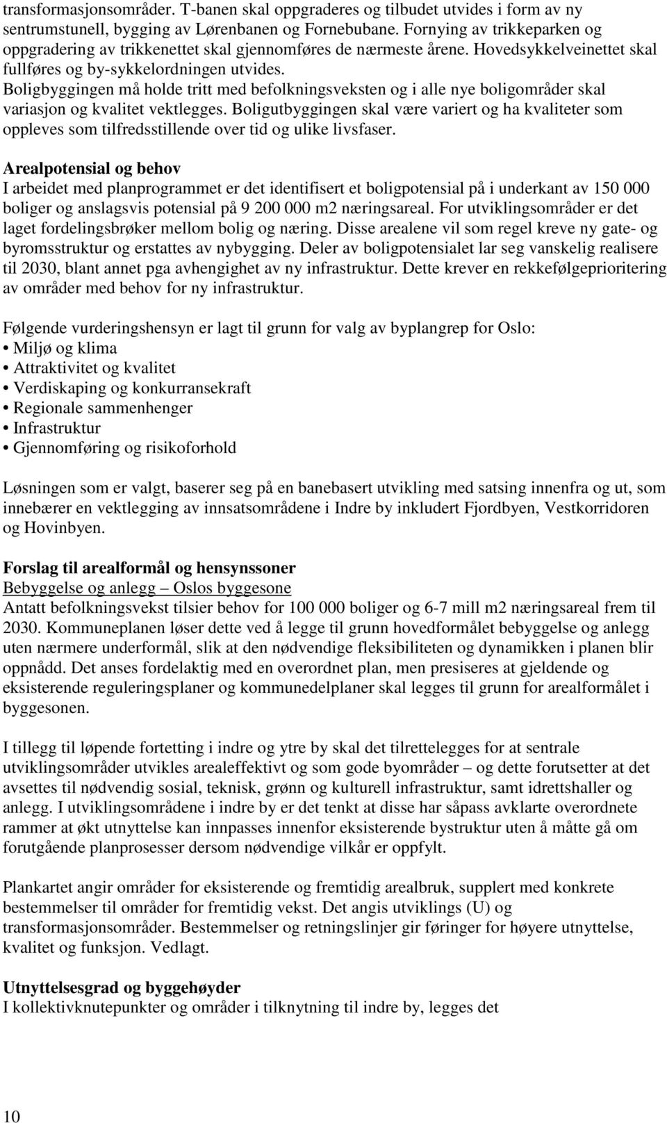 Boligbyggingen må holde tritt med befolkningsveksten og i alle nye boligområder skal variasjon og kvalitet vektlegges.