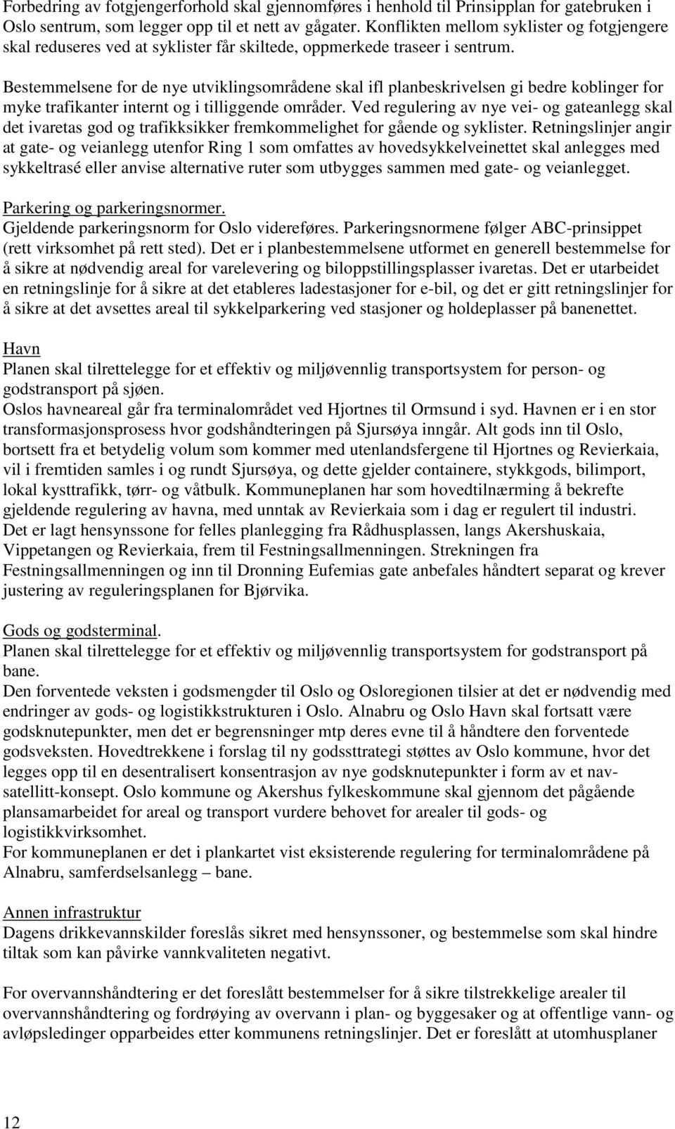 Bestemmelsene for de nye utviklingsområdene skal ifl planbeskrivelsen gi bedre koblinger for myke trafikanter internt og i tilliggende områder.