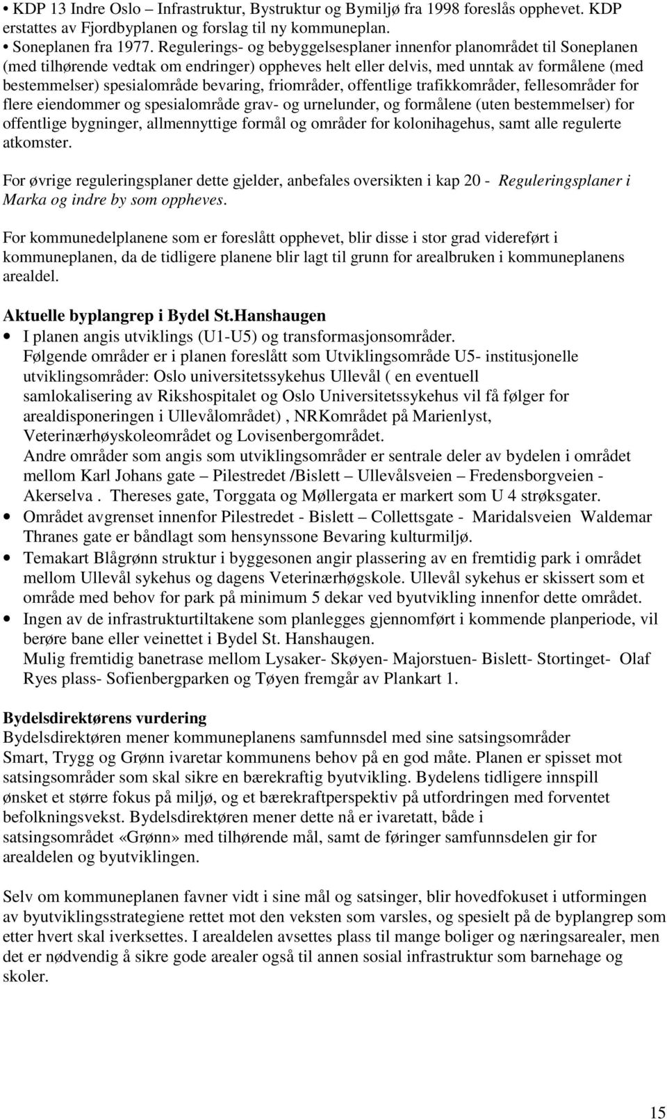 bevaring, friområder, offentlige trafikkområder, fellesområder for flere eiendommer og spesialområde grav- og urnelunder, og formålene (uten bestemmelser) for offentlige bygninger, allmennyttige