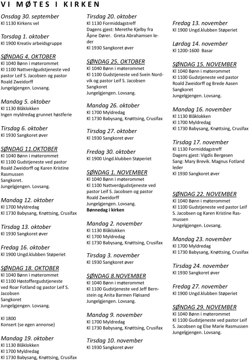 OKTOBER Kl 1100 Gudstjeneste ved pastor Roald Zweidorff og Karen Kristine Rasmussen Sangkoret. Mandag 12. oktober Tirsdag 13. oktober Fredag 16. oktober Kl 1900 Ungd.klubben Støperiet SØNDAG 18.