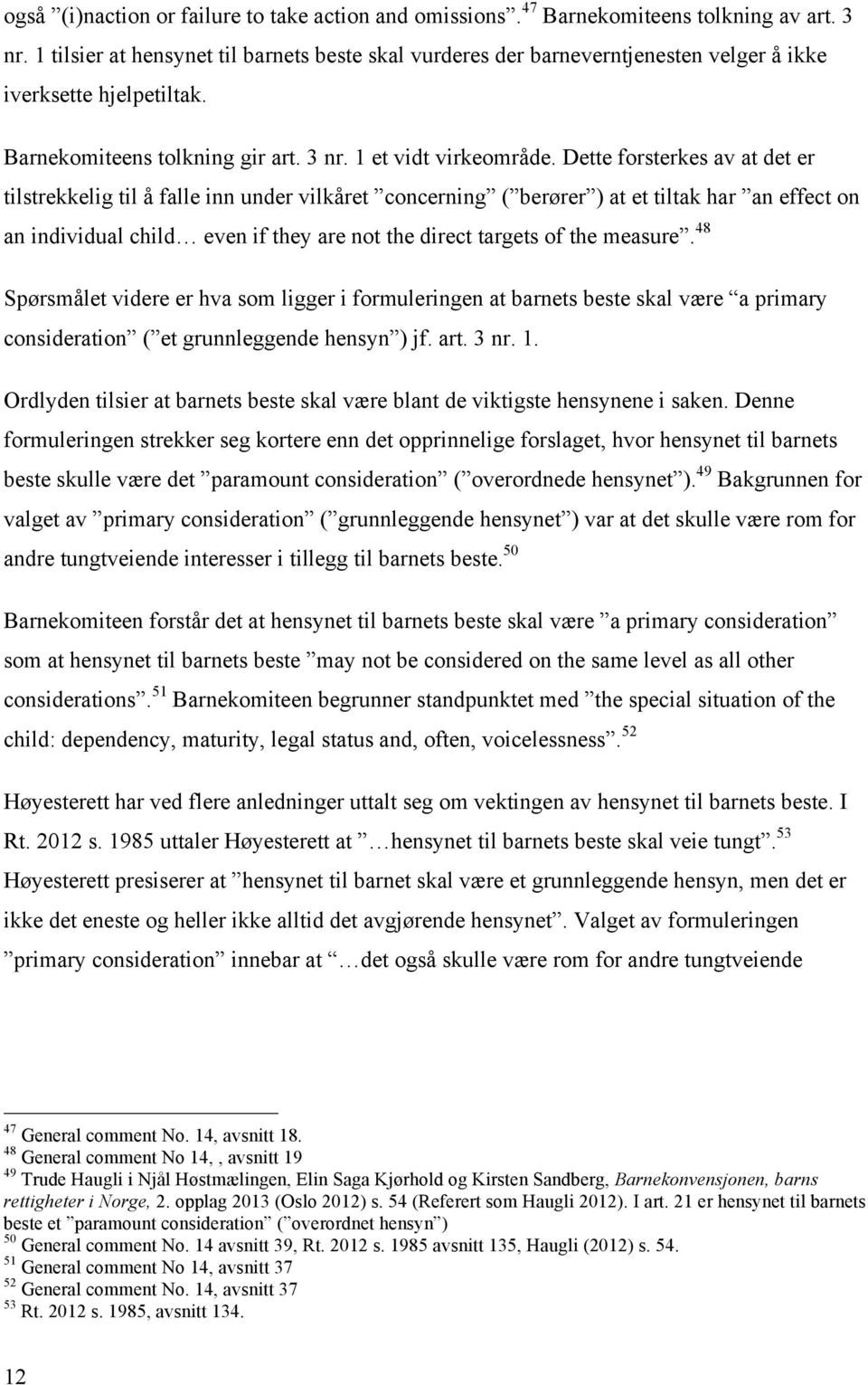 Dette forsterkes av at det er tilstrekkelig til å falle inn under vilkåret concerning ( berører ) at et tiltak har an effect on an individual child even if they are not the direct targets of the