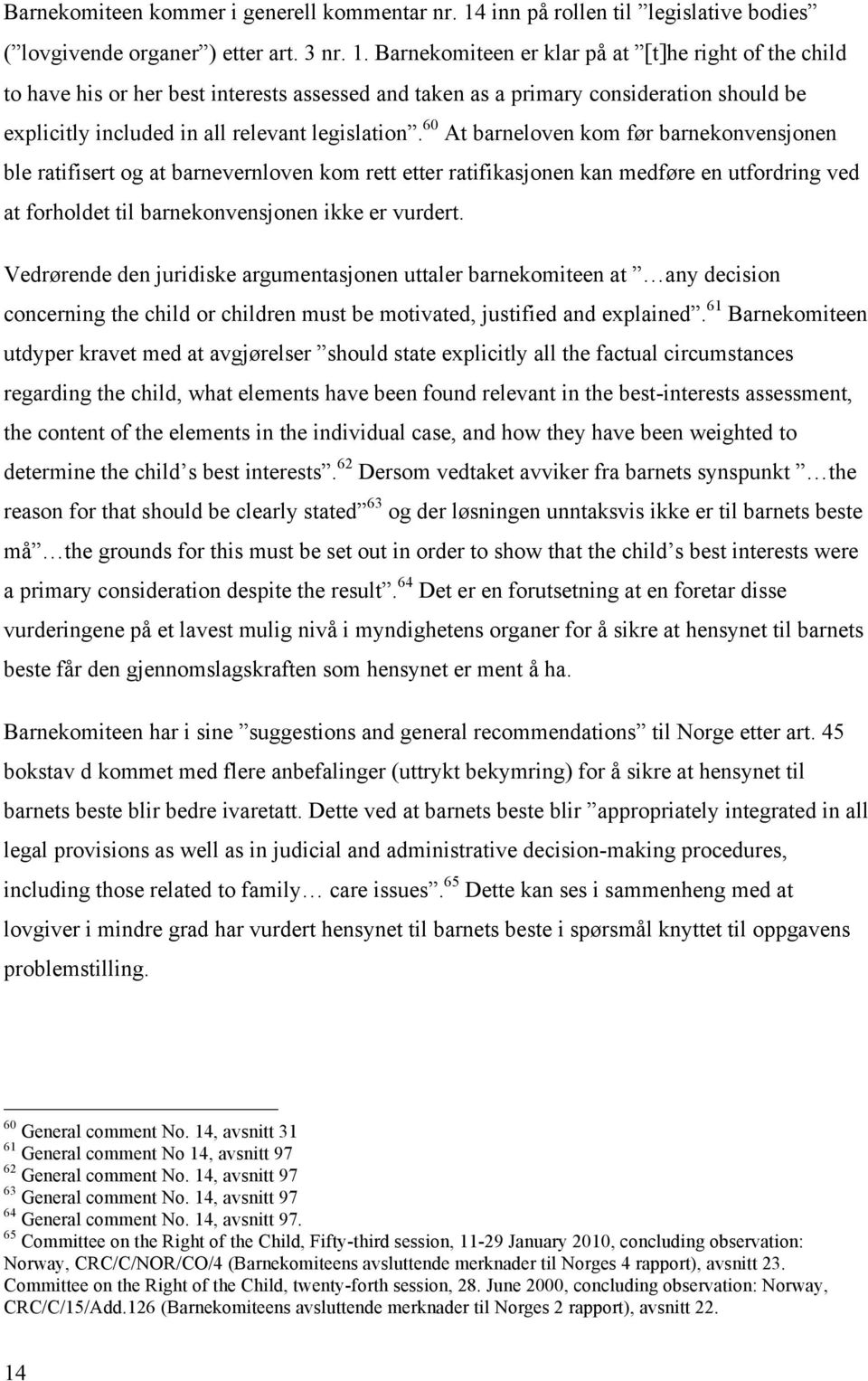 Barnekomiteen er klar på at [t]he right of the child to have his or her best interests assessed and taken as a primary consideration should be explicitly included in all relevant legislation.