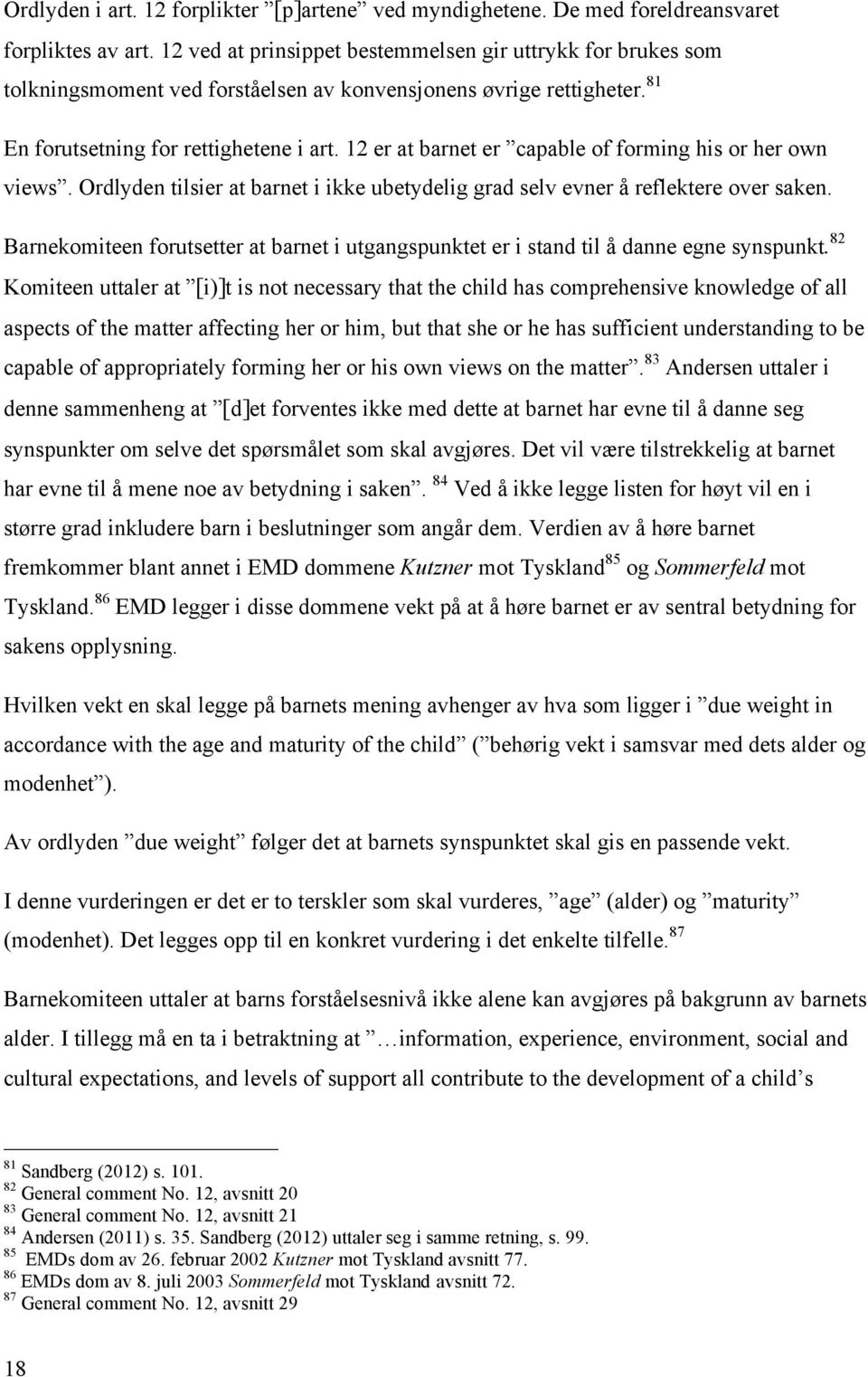 12 er at barnet er capable of forming his or her own views. Ordlyden tilsier at barnet i ikke ubetydelig grad selv evner å reflektere over saken.