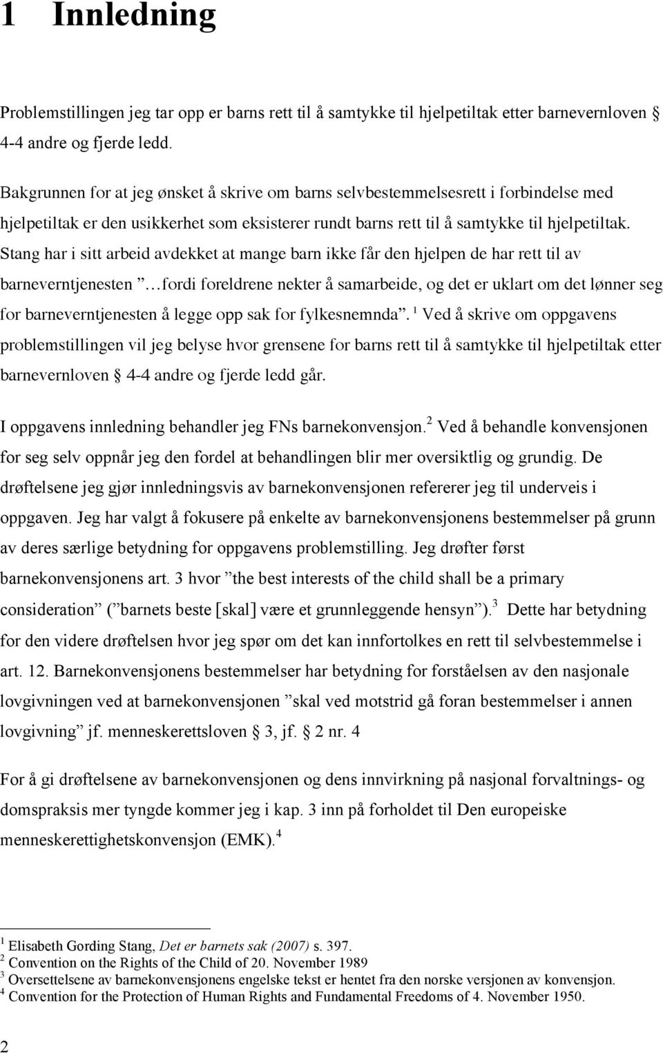 Stang har i sitt arbeid avdekket at mange barn ikke får den hjelpen de har rett til av barneverntjenesten fordi foreldrene nekter å samarbeide, og det er uklart om det lønner seg for