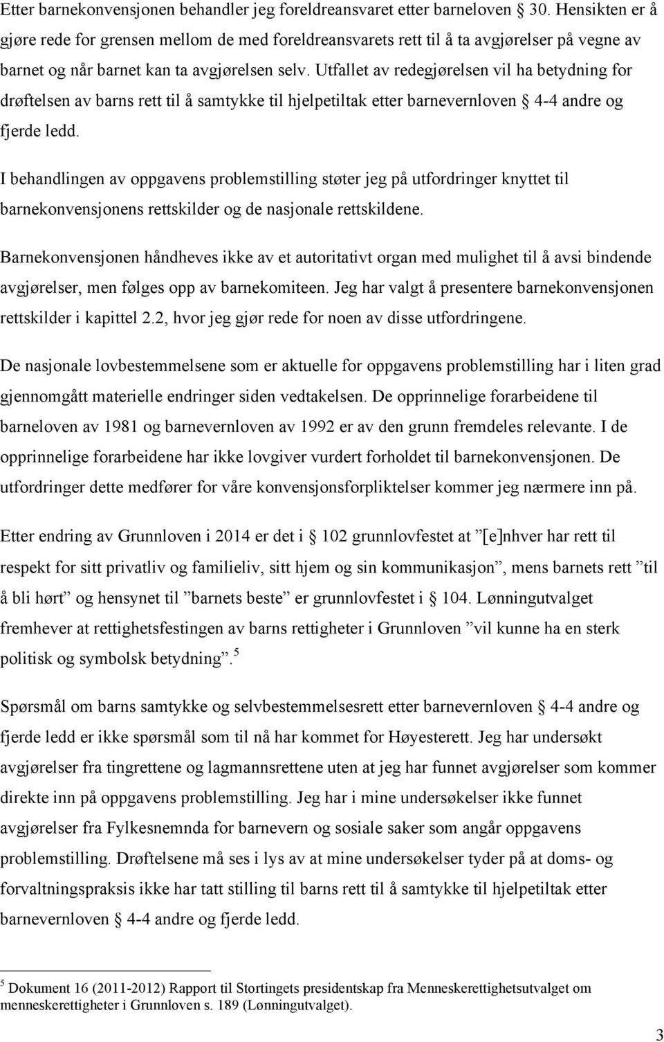 Utfallet av redegjørelsen vil ha betydning for drøftelsen av barns rett til å samtykke til hjelpetiltak etter barnevernloven 4-4 andre og fjerde ledd.