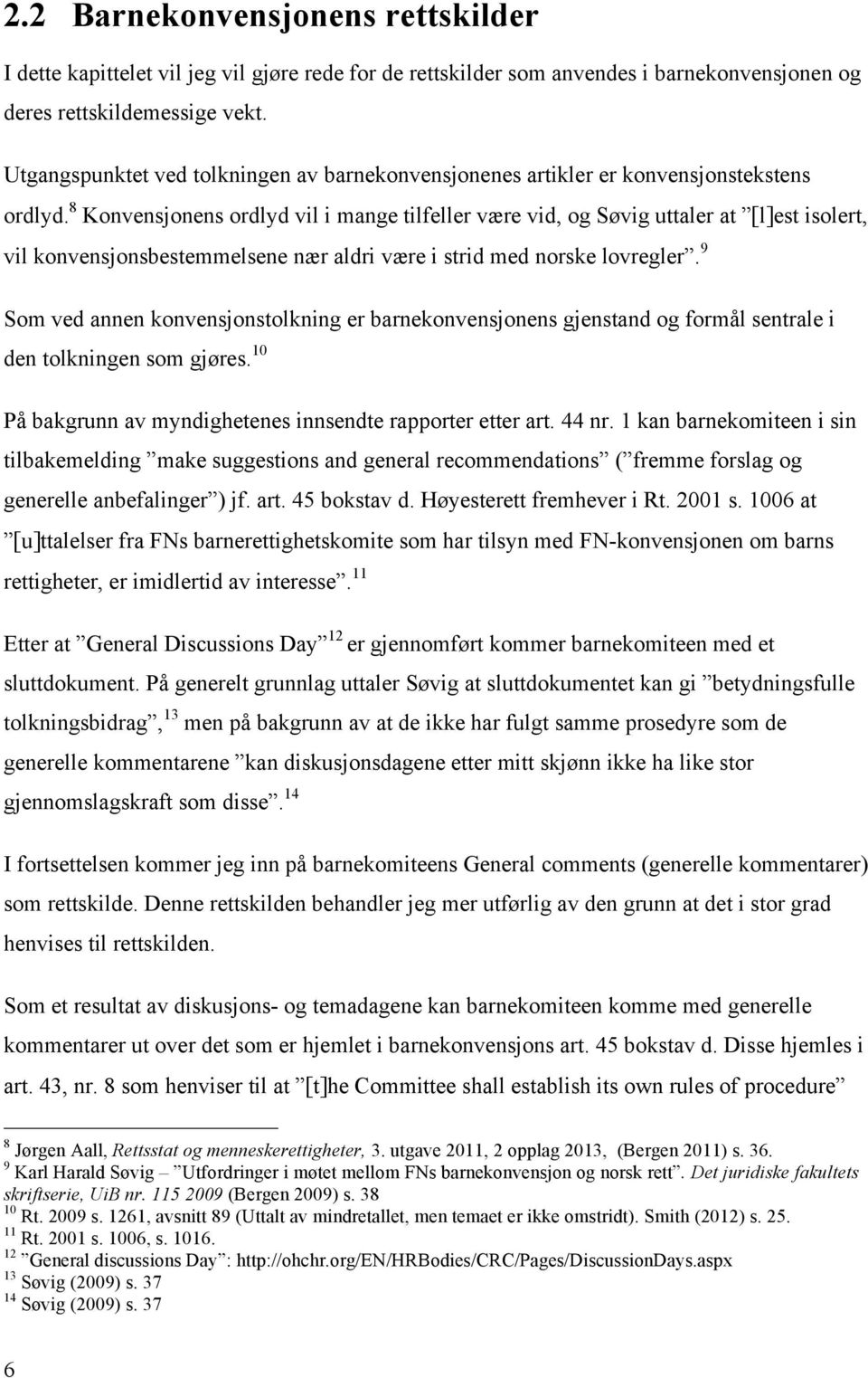 8 Konvensjonens ordlyd vil i mange tilfeller være vid, og Søvig uttaler at [l]est isolert, vil konvensjonsbestemmelsene nær aldri være i strid med norske lovregler.