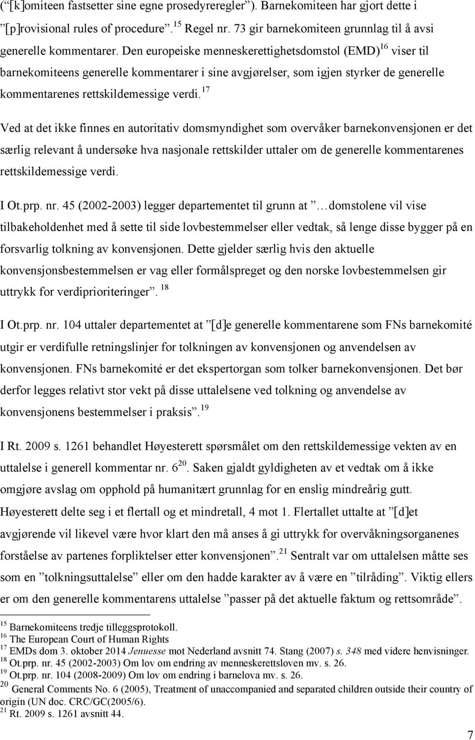 17 Ved at det ikke finnes en autoritativ domsmyndighet som overvåker barnekonvensjonen er det særlig relevant å undersøke hva nasjonale rettskilder uttaler om de generelle kommentarenes