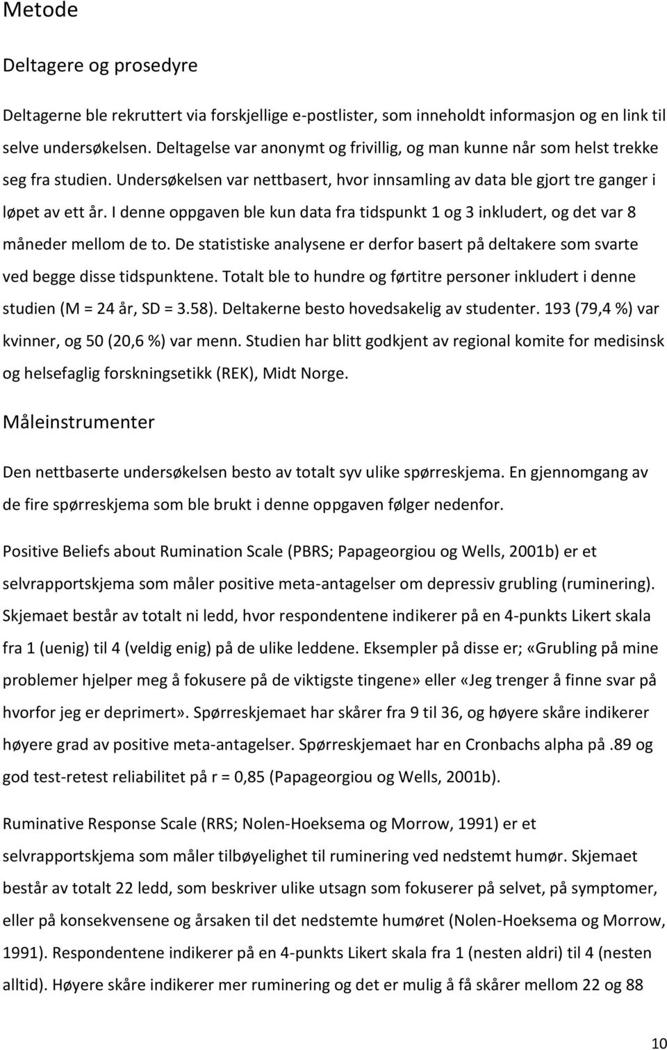 I denne oppgaven ble kun data fra tidspunkt 1 og 3 inkludert, og det var 8 måneder mellom de to. De statistiske analysene er derfor basert på deltakere som svarte ved begge disse tidspunktene.